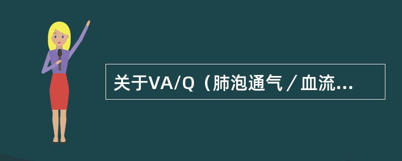 关于VA/Q（肺泡通气／血流）比值说法错误的是