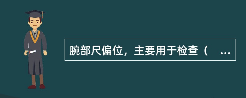 腕部尺偏位，主要用于检查（　　）。