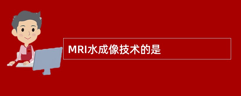 MRI水成像技术的是