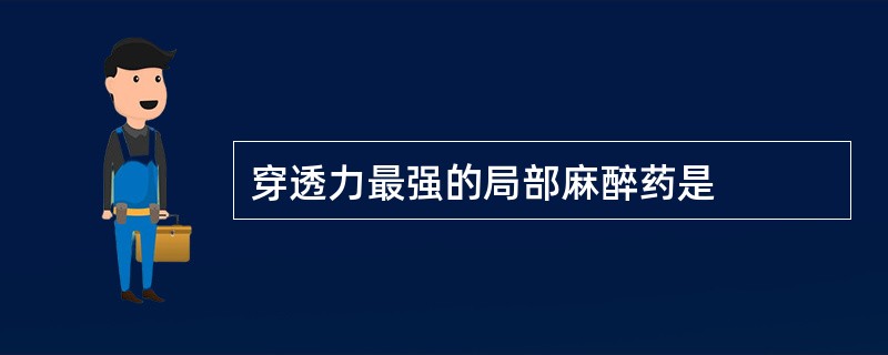 穿透力最强的局部麻醉药是