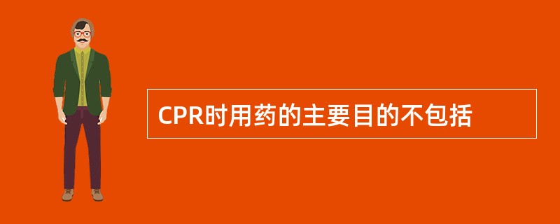 CPR时用药的主要目的不包括