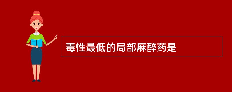 毒性最低的局部麻醉药是