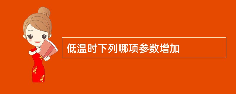 低温时下列哪项参数增加