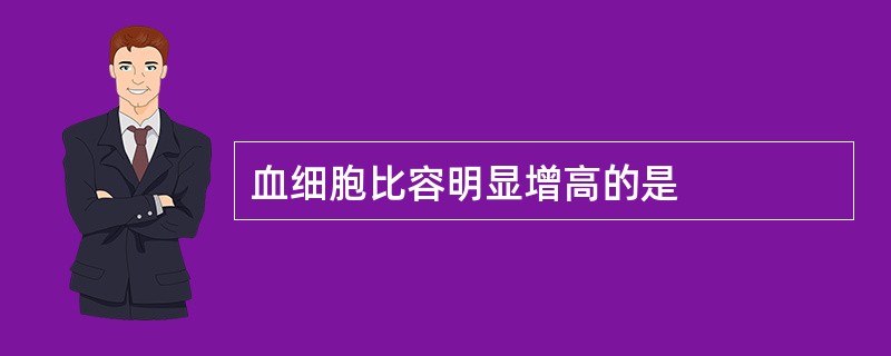 血细胞比容明显增高的是