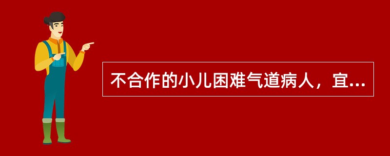 不合作的小儿困难气道病人，宜采用的插管方式为