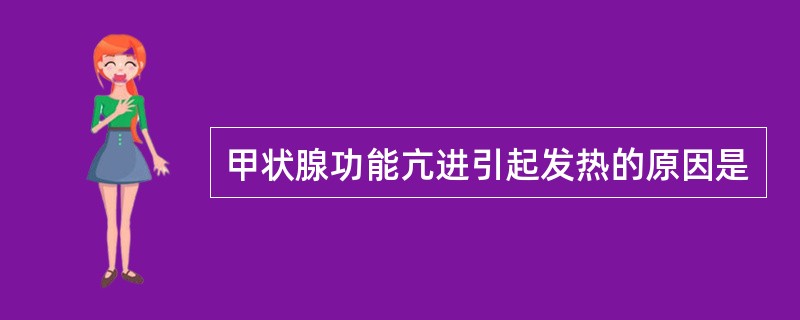 甲状腺功能亢进引起发热的原因是