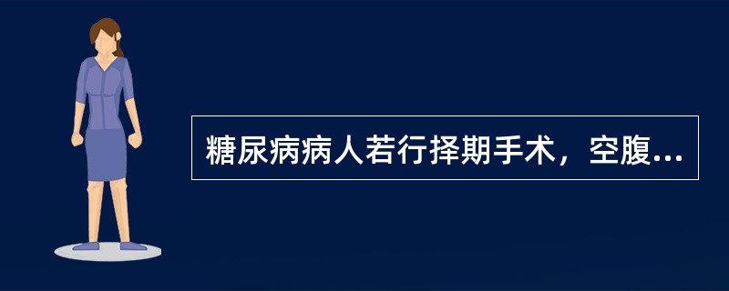 糖尿病病人若行择期手术，空腹血糖最宜控制在何水平