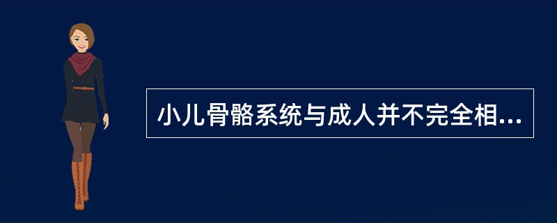 小儿骨骼系统与成人并不完全相同，以下描述哪一项是不正确的