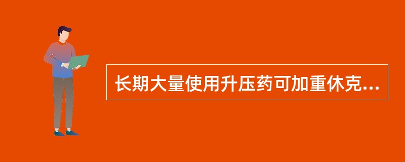 长期大量使用升压药可加重休克的原因是