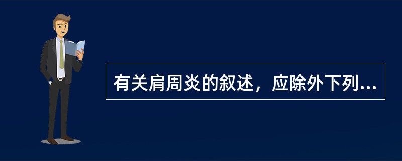 有关肩周炎的叙述，应除外下列哪项