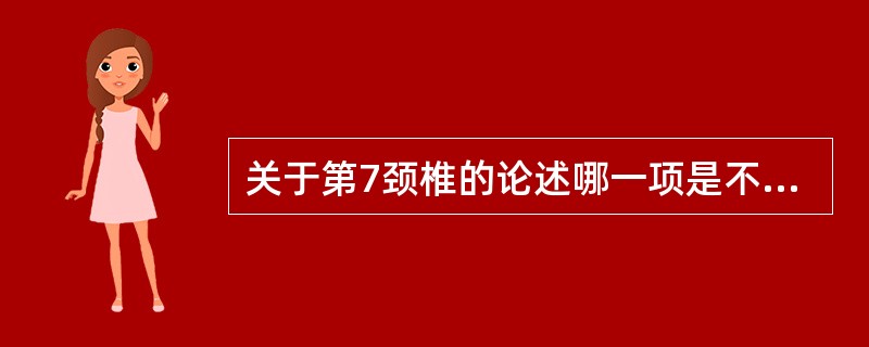 关于第7颈椎的论述哪一项是不正确的