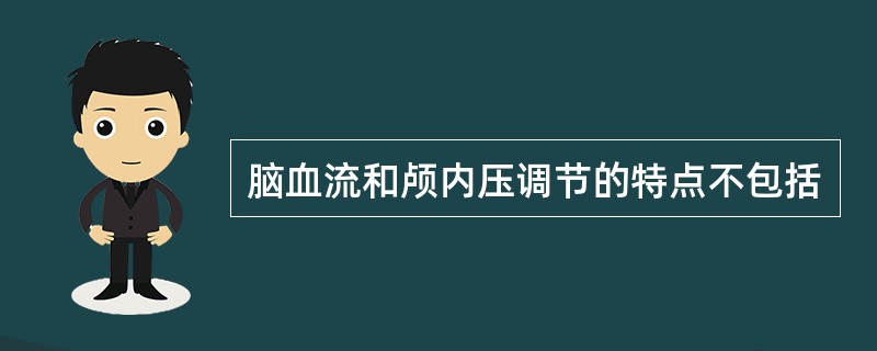 脑血流和颅内压调节的特点不包括