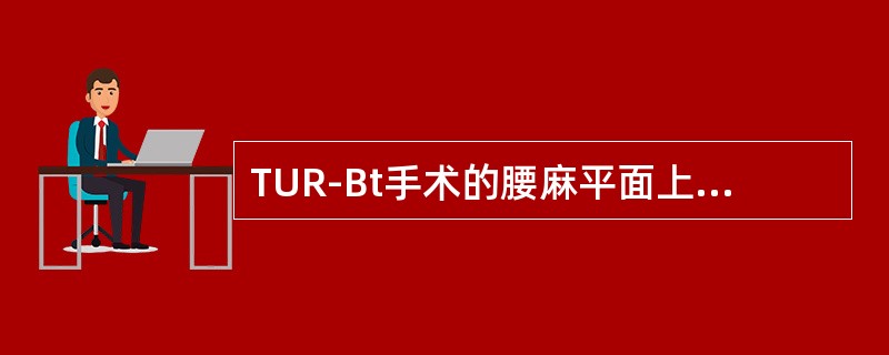 TUR-Bt手术的腰麻平面上界应达到