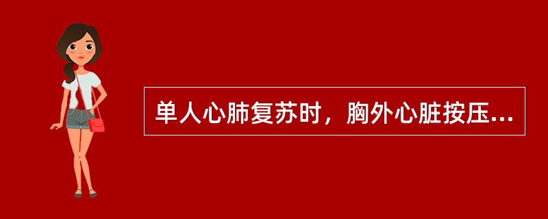 单人心肺复苏时，胸外心脏按压与人工呼吸的正确操作是