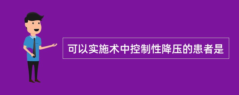 可以实施术中控制性降压的患者是