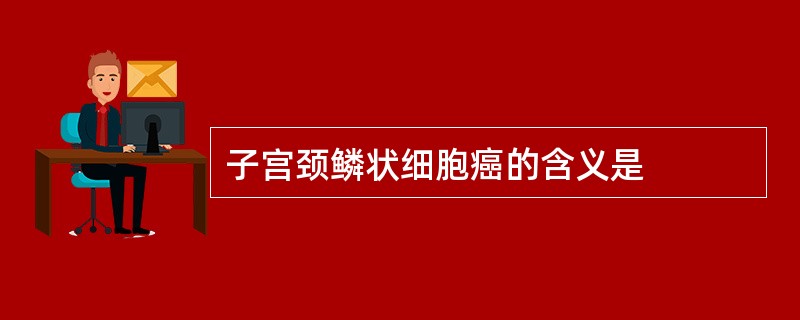 子宫颈鳞状细胞癌的含义是