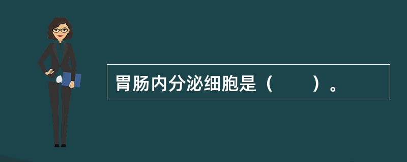 胃肠内分泌细胞是（　　）。