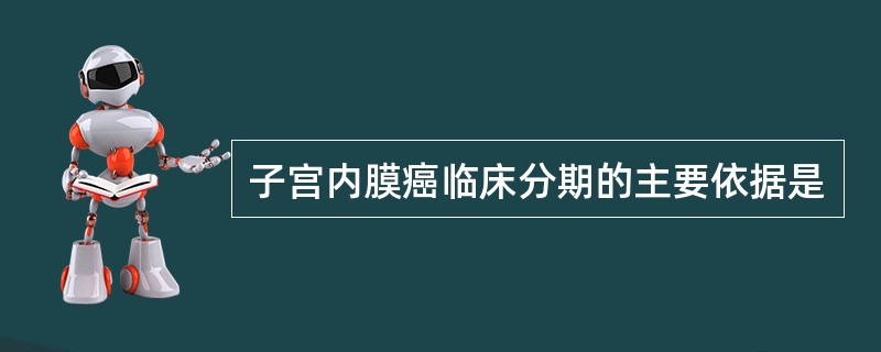 子宫内膜癌临床分期的主要依据是