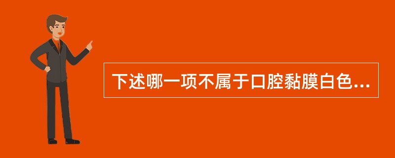 下述哪一项不属于口腔黏膜白色病变