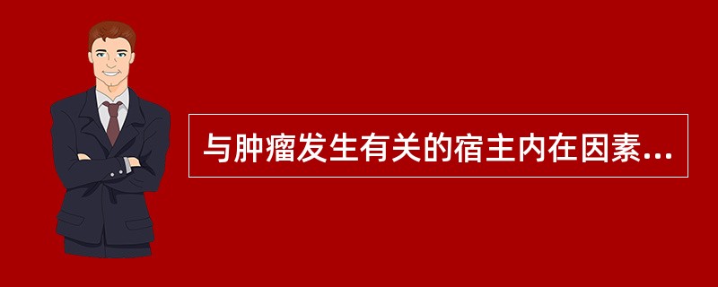 与肿瘤发生有关的宿主内在因素不包括（　　）。