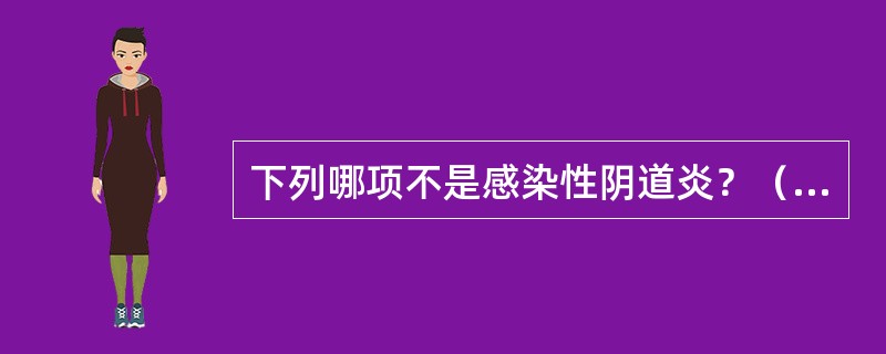 下列哪项不是感染性阴道炎？（　　）