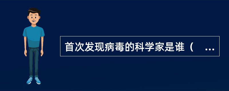 首次发现病毒的科学家是谁（　　）。