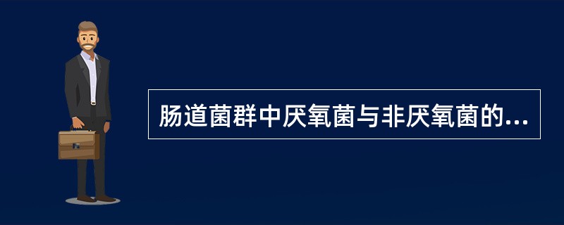 肠道菌群中厌氧菌与非厌氧菌的比例为（　　）。