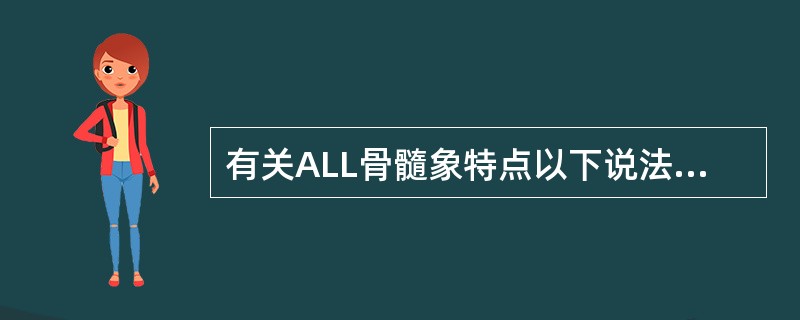 有关ALL骨髓象特点以下说法正确的是