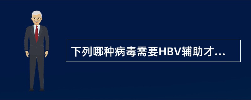 下列哪种病毒需要HBV辅助才能增殖？（　　）