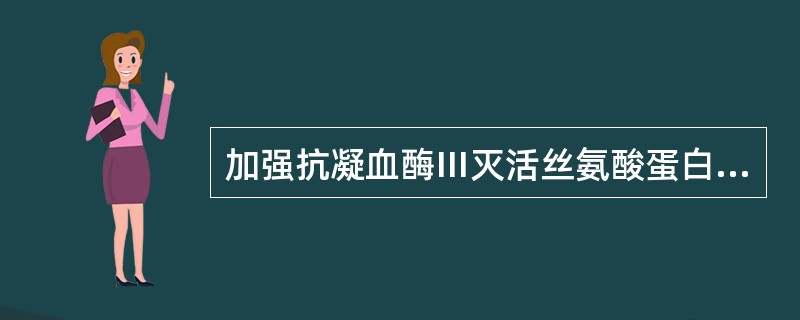 加强抗凝血酶Ⅲ灭活丝氨酸蛋白酶的活性，阻止凝血酶形成的抗凝剂是