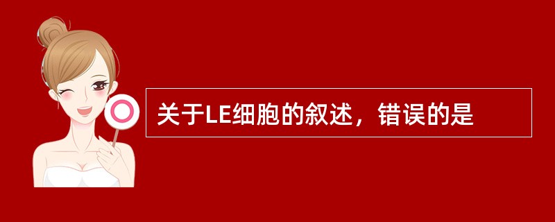 关于LE细胞的叙述，错误的是