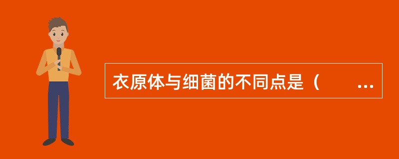 衣原体与细菌的不同点是（　　）。