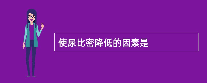 使尿比密降低的因素是