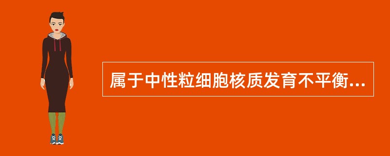 属于中性粒细胞核质发育不平衡的是