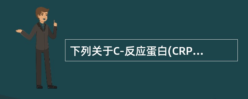 下列关于C-反应蛋白(CRP)的描述，不正确的是（　　）。