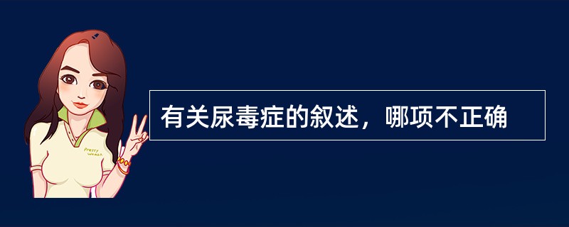 有关尿毒症的叙述，哪项不正确