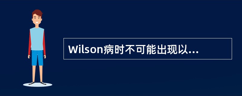 Wilson病时不可能出现以下哪种变化？（　　）