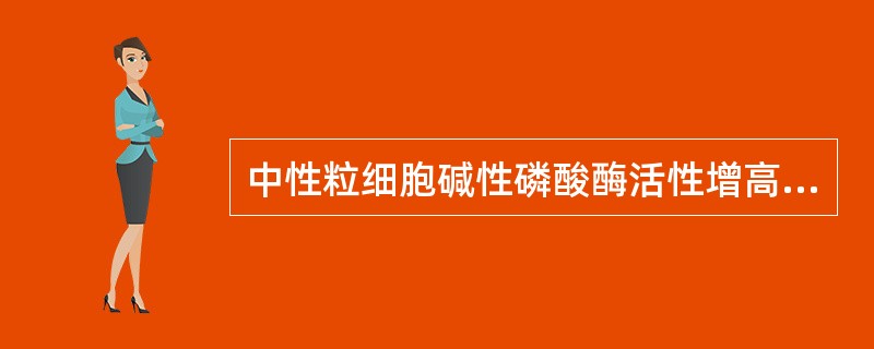 中性粒细胞碱性磷酸酶活性增高主要见于（　　）。