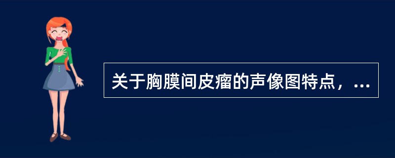 关于胸膜间皮瘤的声像图特点，下列错误的是