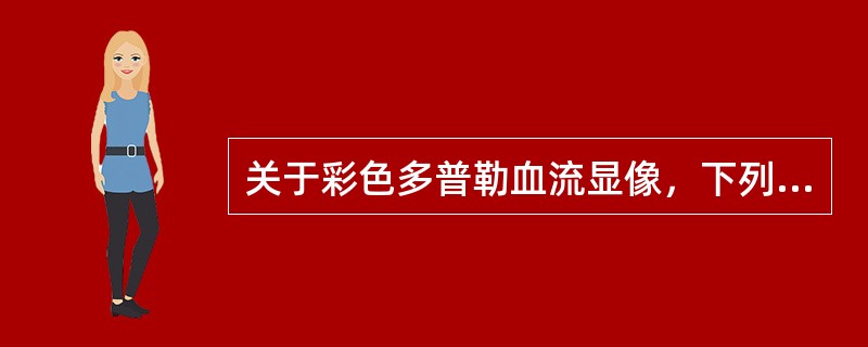 关于彩色多普勒血流显像，下列错误的是