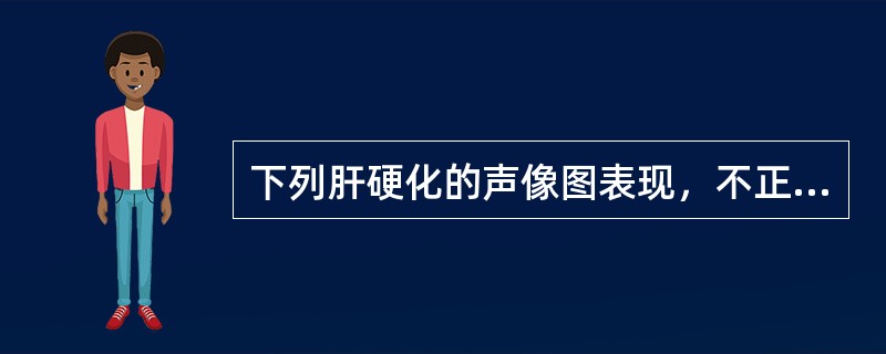 下列肝硬化的声像图表现，不正确的是