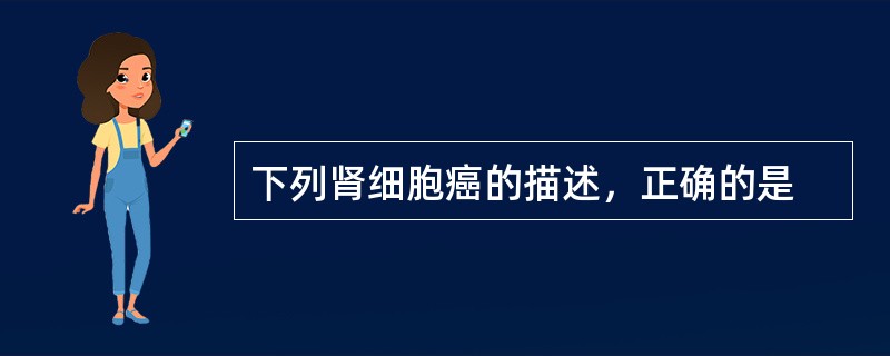 下列肾细胞癌的描述，正确的是
