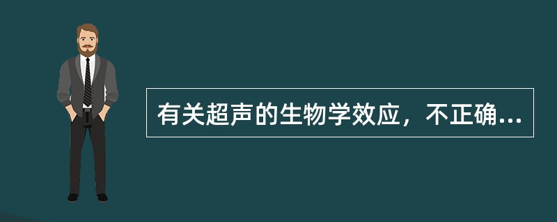 有关超声的生物学效应，不正确的是