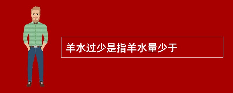 羊水过少是指羊水量少于