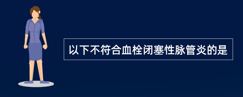 以下不符合血栓闭塞性脉管炎的是