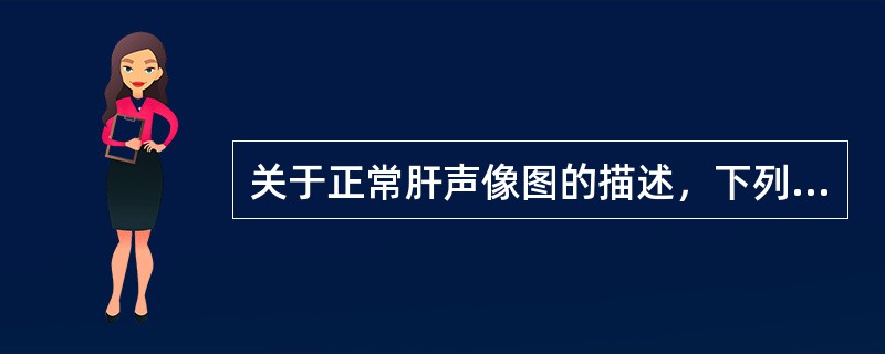 关于正常肝声像图的描述，下列不正确的是