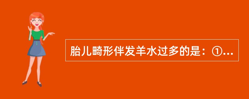 胎儿畸形伴发羊水过多的是：①脊柱裂：②骨骼系统异常；③膈疝；④尿道闭锁