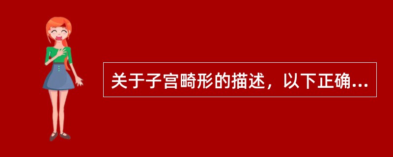 关于子宫畸形的描述，以下正确的是