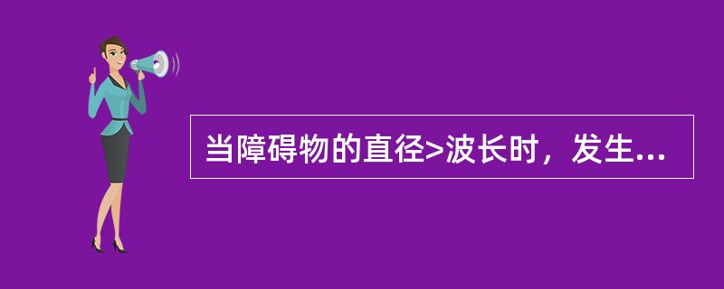 当障碍物的直径>波长时，发生的是