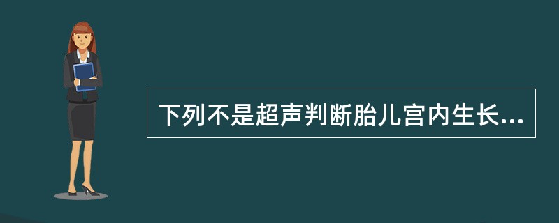 下列不是超声判断胎儿宫内生长迟缓指标的为